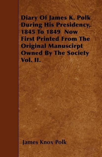 Produktbild: Diary of James K. Polk During His Presidency, 1845 to 1849 Now First Printed from the Original Manuscirpt Owned by the Society Vol. II.