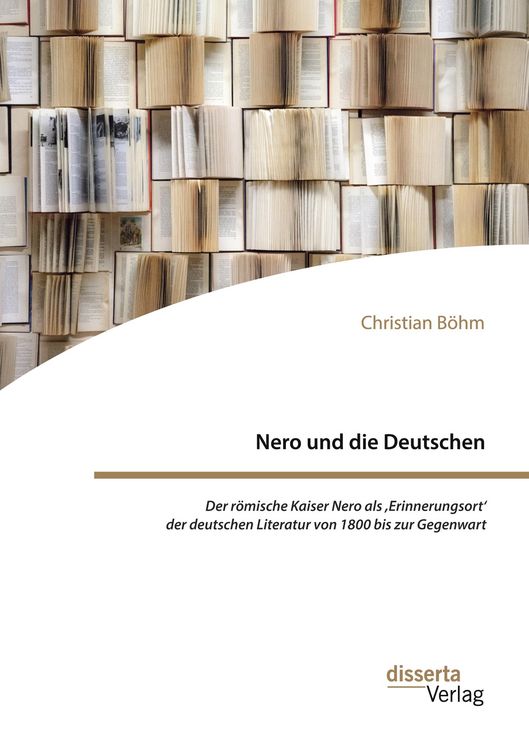Produktbild: Nero und die Deutschen. Der r&ouml;mische Kaiser Nero als ,Erinnerungsort' der deutschen Literatur von 1800 bis zur Gegenwart