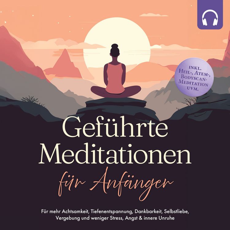Produktbild: Gef&uuml;hrte Meditationen f&uuml;r Anf&auml;nger: F&uuml;r mehr Achtsamkeit, Tiefenentspannung, Dankbarkeit, Selbstliebe, Vergebung und weniger Stress, Angst & innere Unruhe -inkl. Heil-, Atem-, Bodyscan-Meditation uvm