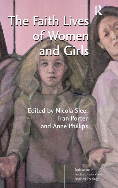 Produktbild: The Faith Lives of Women and Girls. Edited by Nicola Slee, Fran Porter, Anne Phillips