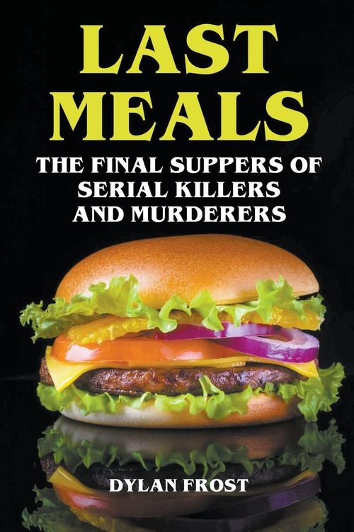 Produktbild: Last Meals - The Final Suppers of Serial Killers & Murderers