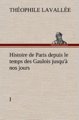 Produktbild: Histoire de Paris depuis le temps des Gaulois jusqu'&agrave; nos jours - I