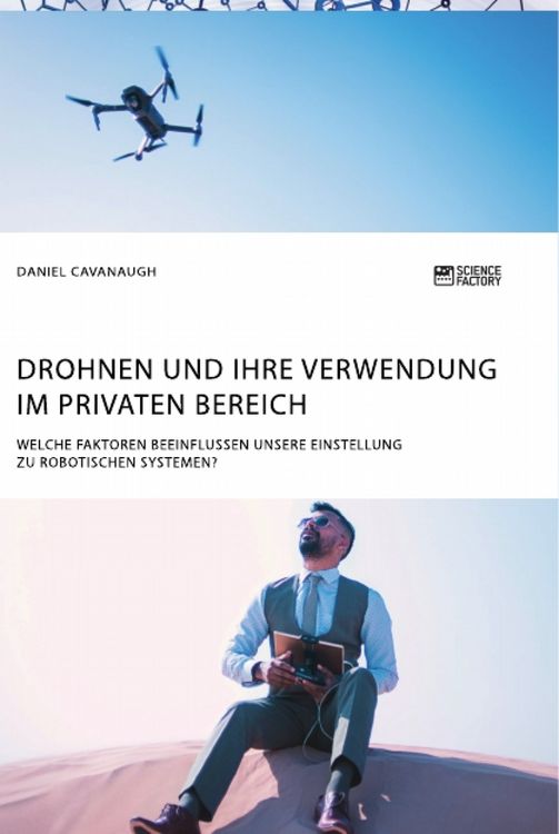 Produktbild: Drohnen und ihre Verwendung im privaten Bereich. Welche Faktoren beeinflussen unsere Einstellung zu robotischen Systemen?
