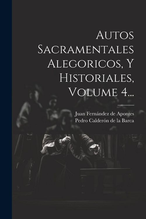 Produktbild: Autos Sacramentales Alegoricos, Y Historiales, Volume 4...