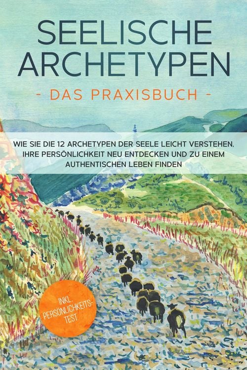 Produktbild: Seelische Archetypen - Das Praxisbuch: Wie Sie die 12 Archetypen der Seele leicht verstehen, Ihre Pers&ouml;nlichkeit neu entdecken und zu einem authentisc