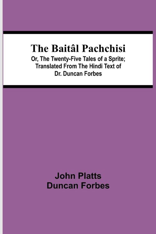 Produktbild: The Bait&acirc;l Pachchisi; Or, The Twenty-Five Tales of a Sprite; Translated From The Hindi Text of Dr. Duncan Forbes