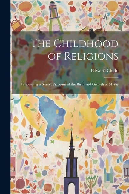 Produktbild: The Childhood of Religions [microform]: Embracing a Simple Account of the Birth and Growth of Myths