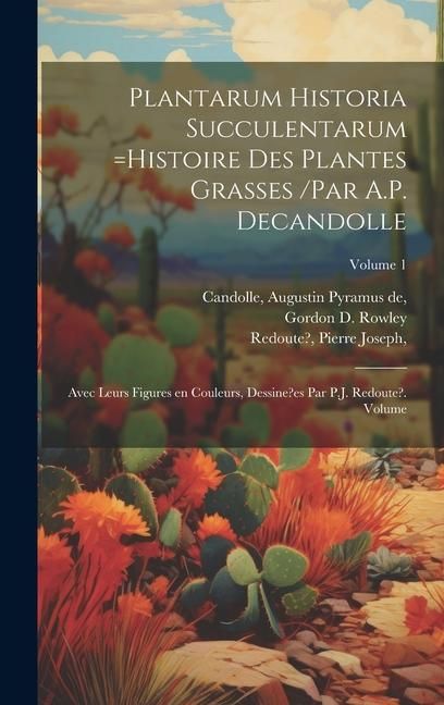 Produktbild: Plantarum historia succulentarum =Histoire des plantes grasses /par A.P. Decandolle; avec leurs figures en couleurs, dessine?es par P.J. Redoute?. Vol