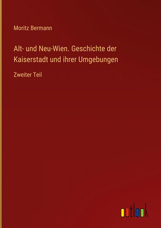 Produktbild: Alt- und Neu-Wien. Geschichte der Kaiserstadt und ihrer Umgebungen