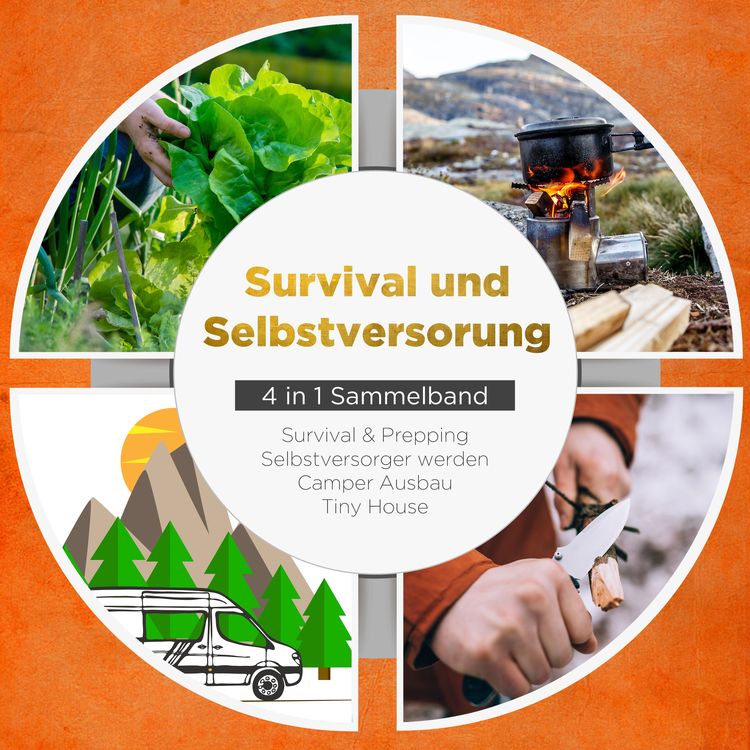 Produktbild: Survival und Selbstversorgung - 4 in 1 Sammelband: Suvival & Prepping | Selbstversorger werden | Camper Ausbau | Tiny House