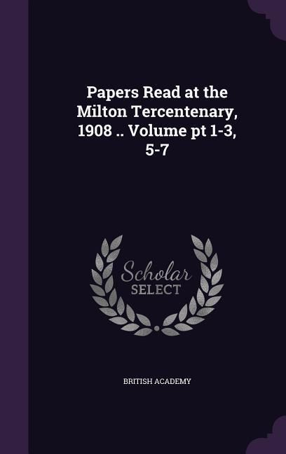 Produktbild: Papers Read at the Milton Tercentenary, 1908 .. Volume pt 1-3, 5-7
