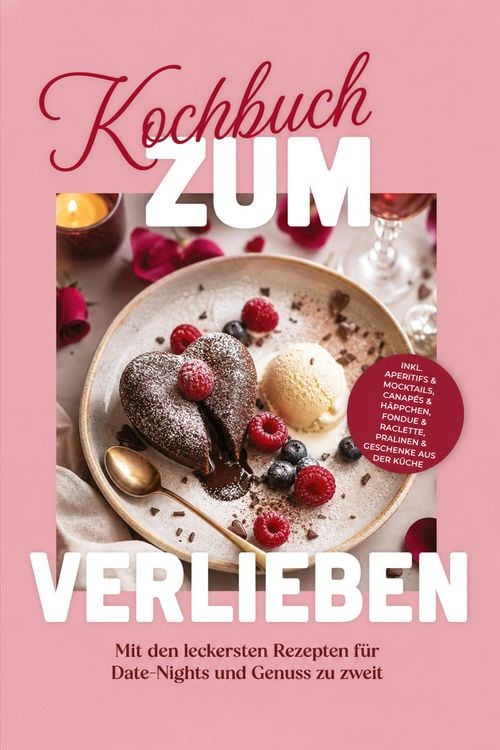 Produktbild: Kochbuch zum Verlieben: Mit den leckersten Rezepten f&uuml;r Date-Nights und Genuss zu zweit - inkl. Aperitifs & Mocktails, Canap&eacute;s & H&auml;ppchen, Fondue & Raclette, Pralinen & Geschenke aus der K&uuml;che