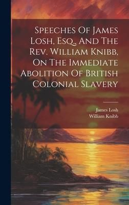 Produktbild: Speeches Of James Losh, Esq., And The Rev. William Knibb, On The Immediate Abolition Of British Colonial Slavery
