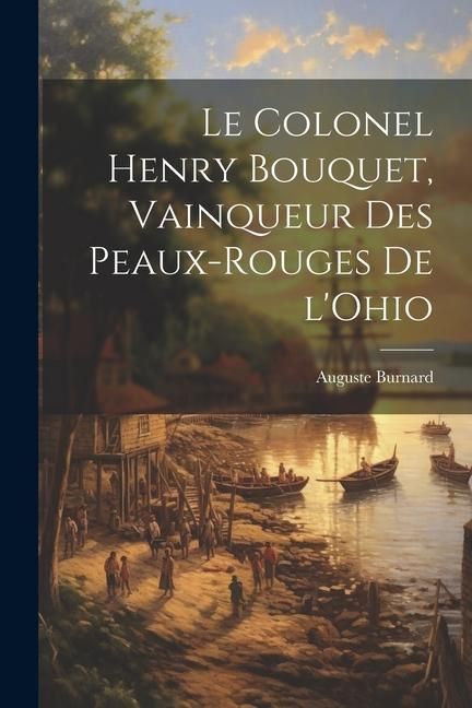 Produktbild: Le Colonel Henry Bouquet, vainqueur des Peaux-Rouges de l'Ohio