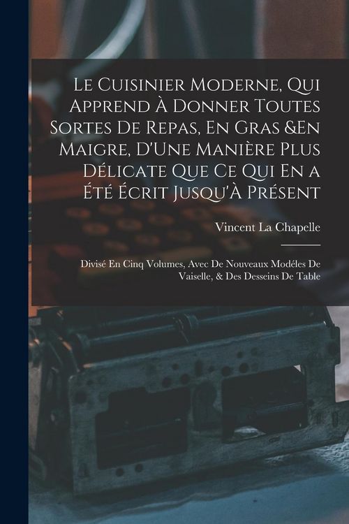 Produktbild: Le Cuisinier Moderne, Qui Apprend &Agrave; Donner Toutes Sortes De Repas, En Gras &En Maigre, D'Une Mani&egrave;re Plus D&eacute;licate Que Ce Qui En a &Eacute;t&eacute; &Eacute;crit Jusqu'&Agrave; P