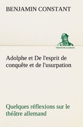 Produktbild: Adolphe et De l'esprit de conqu&ecirc;te et de l'usurpation Quelques r&eacute;flexions sur le th&eacute;&acirc;tre allemand