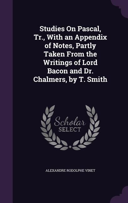 Produktbild: Studies On Pascal, Tr., With an Appendix of Notes, Partly Taken From the Writings of Lord Bacon and Dr. Chalmers, by T. Smith