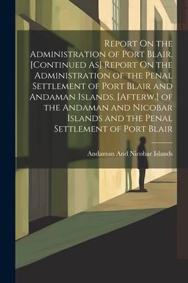 Produktbild: Report On the Administration of Port Blair. [Continued As] Report On the Administration of the Penal Settlement of Port Blair and Andaman Islands. [Af