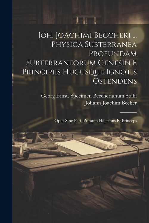 Produktbild: Joh. Joachimi Beccheri ... Physica Subterranea Profundam Subterraneorum Genesin E Principiis Hucusque Ignotis Ostendens: Opus Sine Pari, Primum Hacten