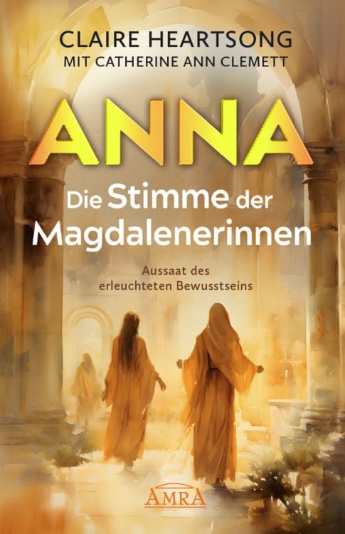Produktbild: ANNA &ndash; DIE STIMME DER MAGDALENERINNEN: Aussaat des erleuchteten Bewusstseins [Deutsche Erstausgabe]