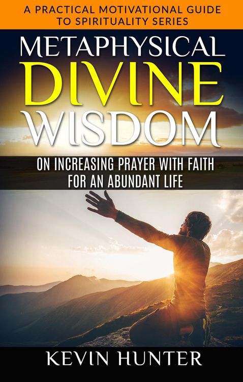 Produktbild: Metaphysical Divine Wisdom on Increasing Prayer with Faith for an Abundant Life (A Practical Motivational Guide to Spirituality Series, #5)