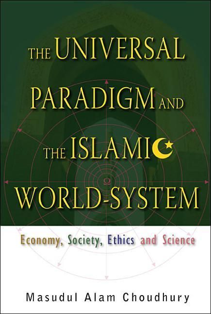 Produktbild: Universal Paradigm and the Islamic World-System, The: Economy, Society, Ethics and Science