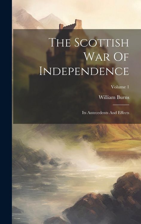 Produktbild: The Scottish War Of Independence: Its Antecedents And Effects; Volume 1