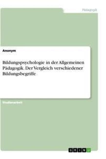 Produktbild: Bildungspsychologie in der Allgemeinen P&auml;dagogik. Der Vergleich verschiedener Bildungsbegriffe