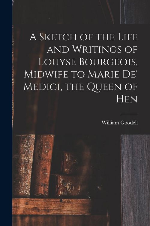 Produktbild: A Sketch of the Life and Writings of Louyse Bourgeois, Midwife to Marie de' Medici, the Queen of Hen