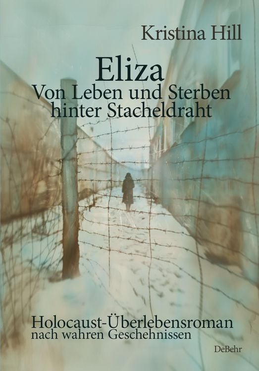 Produktbild: Eliza - Von Leben und Sterben hinter Stacheldraht - Holocaust-&Uuml;berlebensroman nach wahren Geschehnissen