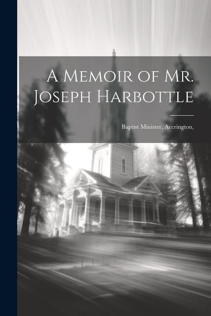 Produktbild: A Memoir of Mr. Joseph Harbottle [microform]: Baptist Minister, Accrington,
