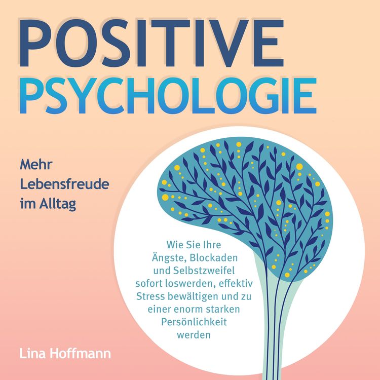 Produktbild: POSITIVE PSYCHOLOGIE - Mehr Lebensfreude im Alltag: Wie Sie Ihre &Auml;ngste, Blockaden und Selbstzweifel sofort loswerden, effektiv Stress bew&auml;ltigen und zu einer enorm starken Pers&ouml;nlichkeit werden