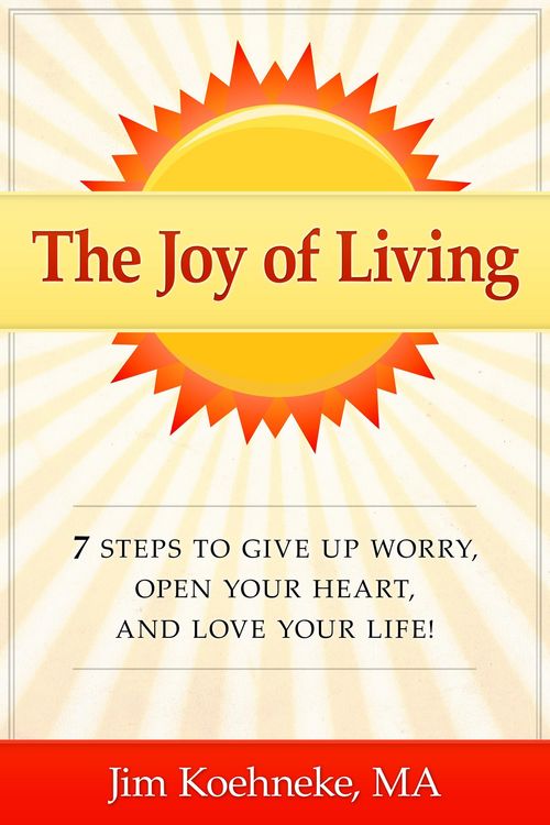 Produktbild: The Joy of Living - 7 Steps to Give up Worry, Open Your Heart, and Love Your Life!