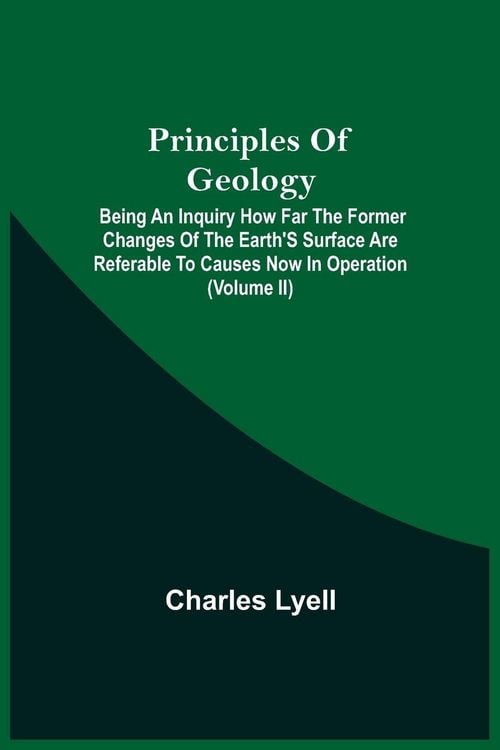 Produktbild: Principles Of Geology; Being An Inquiry How Far The Former Changes Of The Earth'S Surface Are Referable To Causes Now In Operation (Volume Ii)
