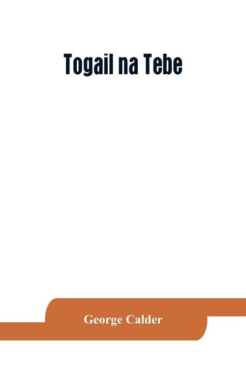 Produktbild: Togail na Tebe; the Thebaid of Statius. The Irish text edited from two mss. with introduction, translation, vocabulary and notes