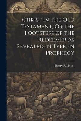 Produktbild: Christ in the Old Testament, Or the Footsteps of the Redeemer As Revealed in Type, in Prophecy