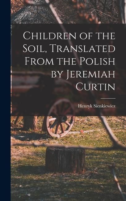 Produktbild: Children of the Soil, Translated From the Polish by Jeremiah Curtin