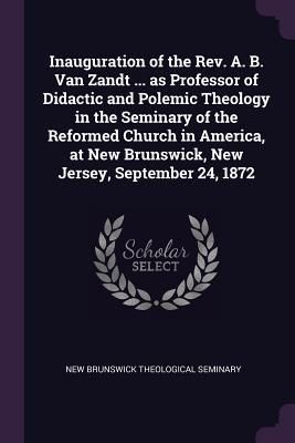 Produktbild: Inauguration of the Rev. A. B. Van Zandt ... as Professor of Didactic and Polemic Theology in the Seminary of the Reformed Church in America, at New B