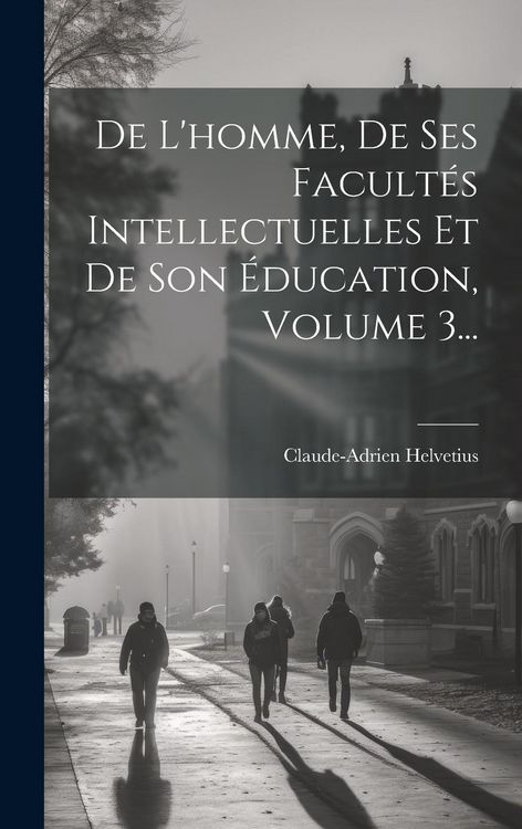 Produktbild: De L'homme, De Ses Facult&eacute;s Intellectuelles Et De Son &Eacute;ducation, Volume 3...