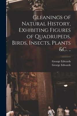 Produktbild: Gleanings of Natural History, Exhibiting Figures of Quadrupeds, Birds, Insects, Plants &c. ..