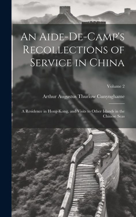 Produktbild: An Aide-De-Camp's Recollections of Service in China: A Residence in Hong-Kong, and Visits to Other Islands in the Chinese Seas; Volume 2