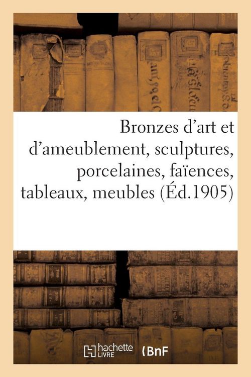 Produktbild: Bronzes d'art et d'ameublement, sculptures, porcelaines, fa&iuml;ences, tableaux, meubles