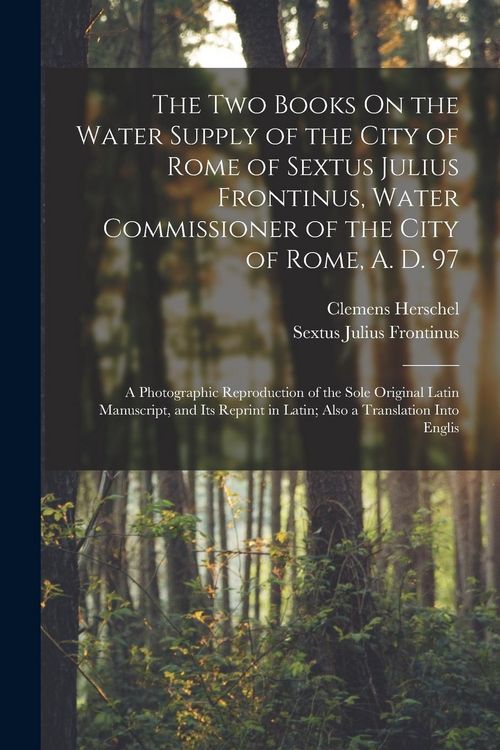 Produktbild: The Two Books On the Water Supply of the City of Rome of Sextus Julius Frontinus, Water Commissioner of the City of Rome, A. D. 97