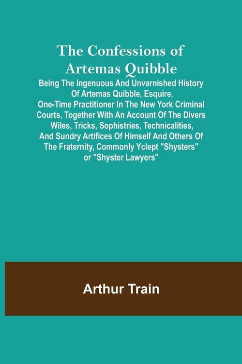 Produktbild: The Confessions of Artemas Quibble; Being the Ingenuous and Unvarnished History of Artemas Quibble, Esquire, One-Time Practitioner in the New York Cri