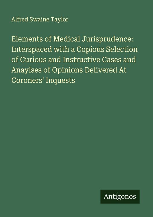 Produktbild: Elements of Medical Jurisprudence: Interspaced with a Copious Selection of Curious and Instructive Cases and Anaylses of Opinions Delivered At Coroner