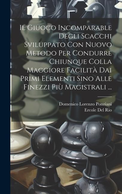 Produktbild: Il Giuoco Incomparable Degli Scacchi Sviluppato Con Nuovo Metodo Per Condurre Chiunque Colla Maggiore Facilit&agrave; Dai Primi Elementi Sino Alle Finezzi Pi