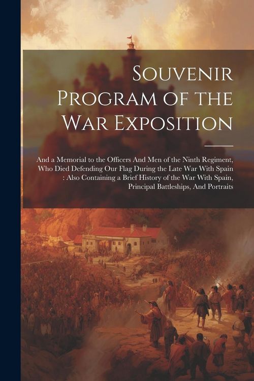 Produktbild: Souvenir Program of the War Exposition: And a Memorial to the Officers And men of the Ninth Regiment, who Died Defending our Flag During the Late war