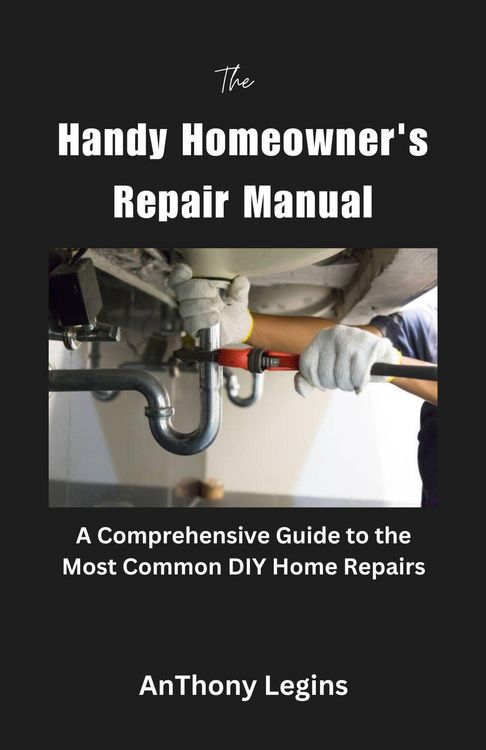 Produktbild: The Handy Homeowner's Repair Manual Comprehensive Guide to the Most Common DIY Home Repairs