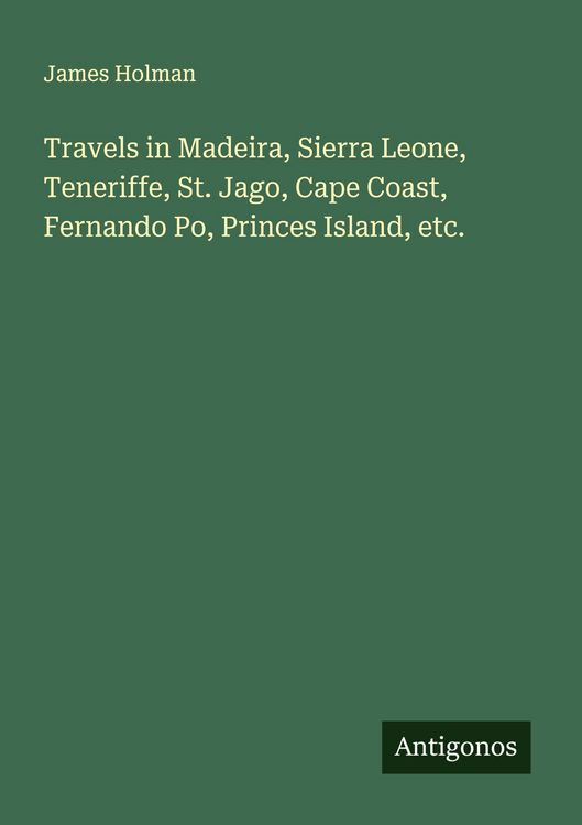 Produktbild: Travels in Madeira, Sierra Leone, Teneriffe, St. Jago, Cape Coast, Fernando Po, Princes Island, etc.
