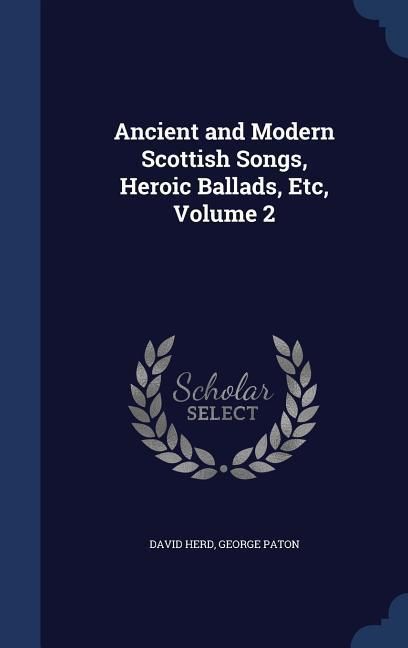 Produktbild: Ancient and Modern Scottish Songs, Heroic Ballads, Etc, Volume 2